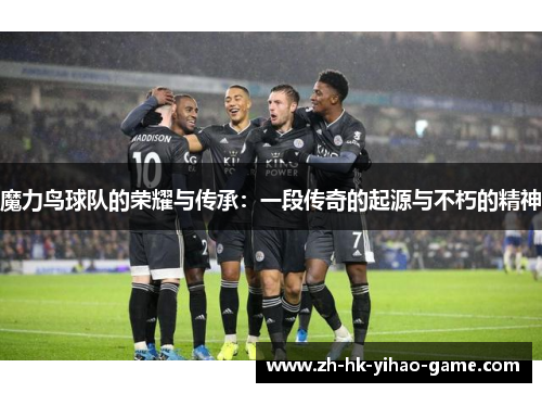魔力鸟球队的荣耀与传承：一段传奇的起源与不朽的精神